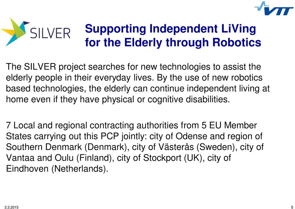 By the use of new robotics based technologies, the elderly can continue independent living at home even if they have physical or cognitive disabilities.