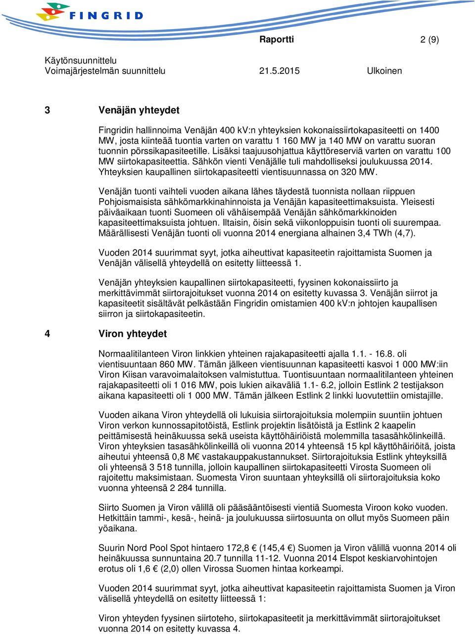 Yhteyksien kaupallinen siirtokapasiteetti vientisuunnassa on 320 MW.