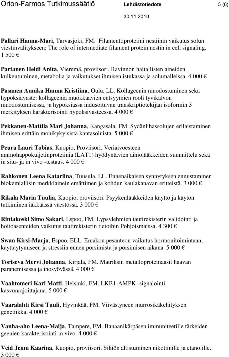 Ravinnon haitallisten aineiden kulkeutuminen, metabolia ja vaikutukset ihmisen istukassa ja solumalleissa. 4 000 Pasanen Annika Hanna Kristiina, Oulu, LL.
