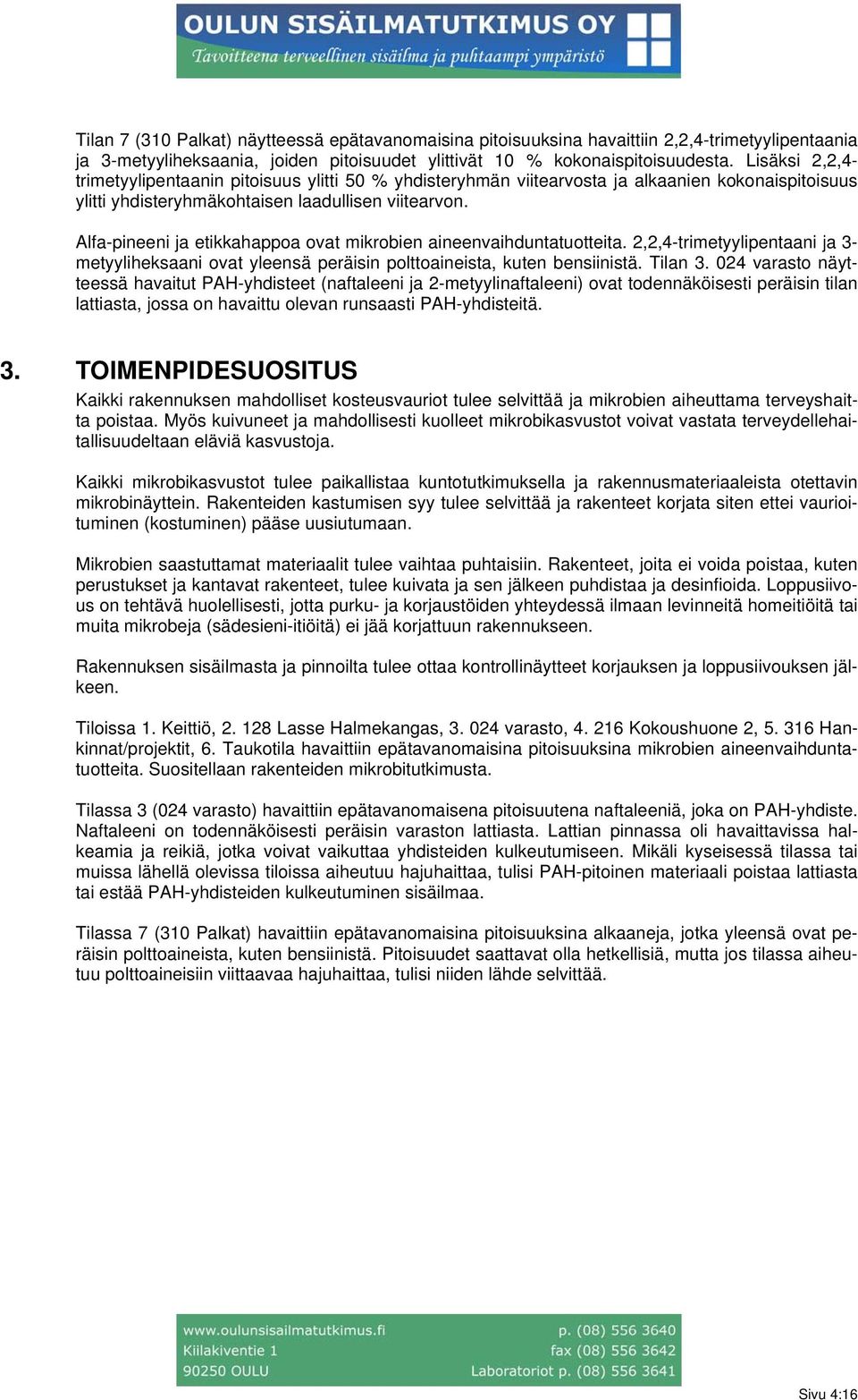 Alfa-pineeni ja etikkahappoa ovat mikrobien aineenvaihduntatuotteita. 2,2,4-trimetyylipentaani ja 3- metyyliheksaani ovat yleensä peräisin polttoaineista, kuten bensiinistä. Tilan 3.