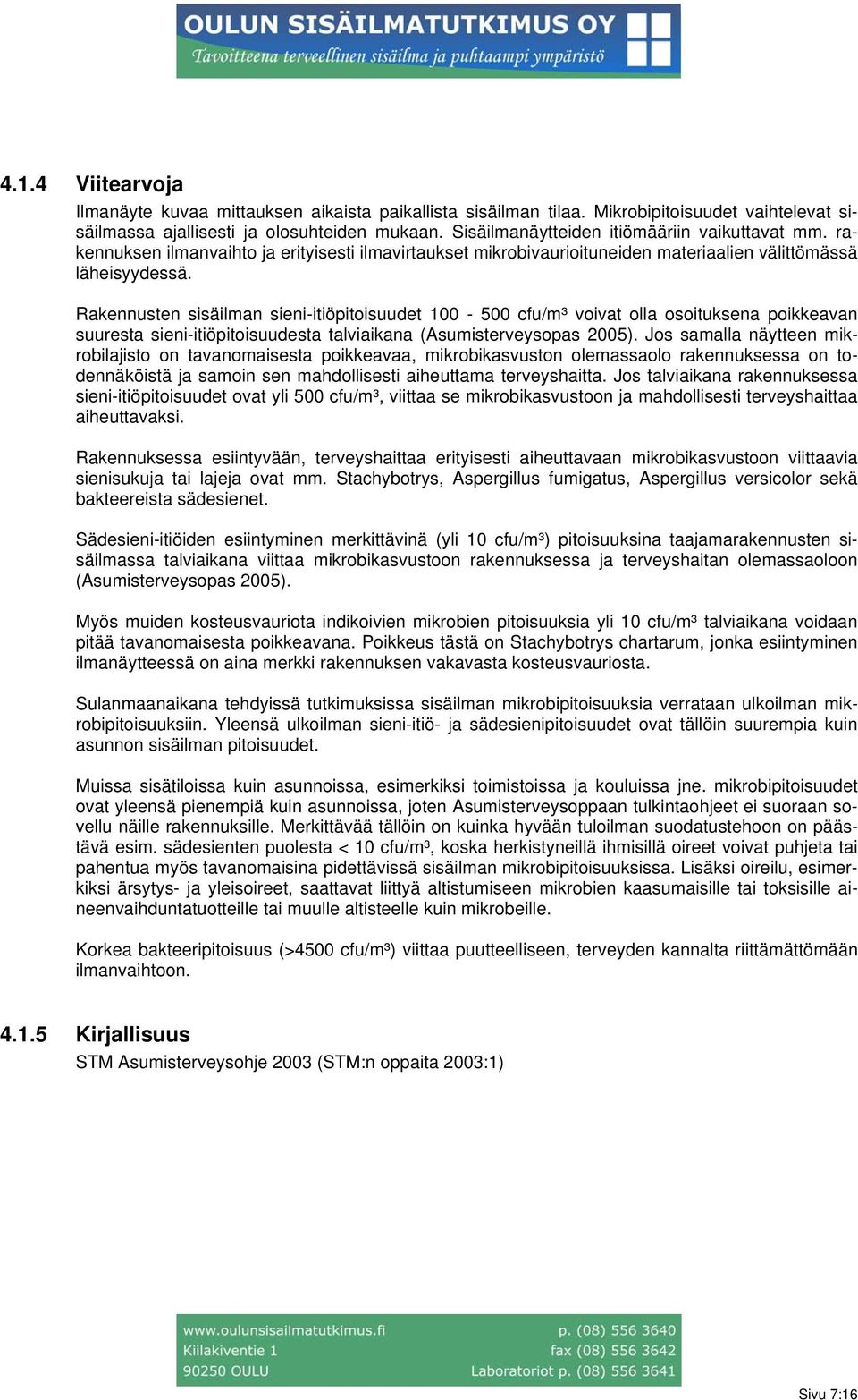 Rakennusten sisäilman sieni-itiöpitoisuudet 100-500 cfu/m³ voivat olla osoituksena poikkeavan suuresta sieni-itiöpitoisuudesta talviaikana (Asumisterveysopas 2005).