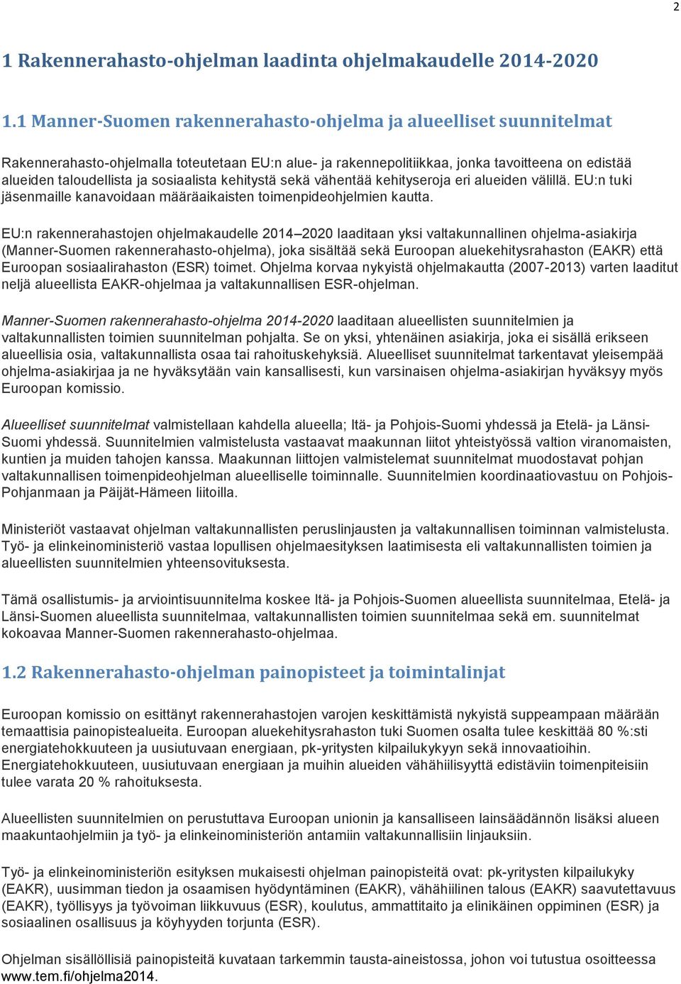 sosiaalista kehitystä sekä vähentää kehityseroja eri alueiden välillä. EU:n tuki jäsenmaille kanavoidaan määräaikaisten toimenpideohjelmien kautta.