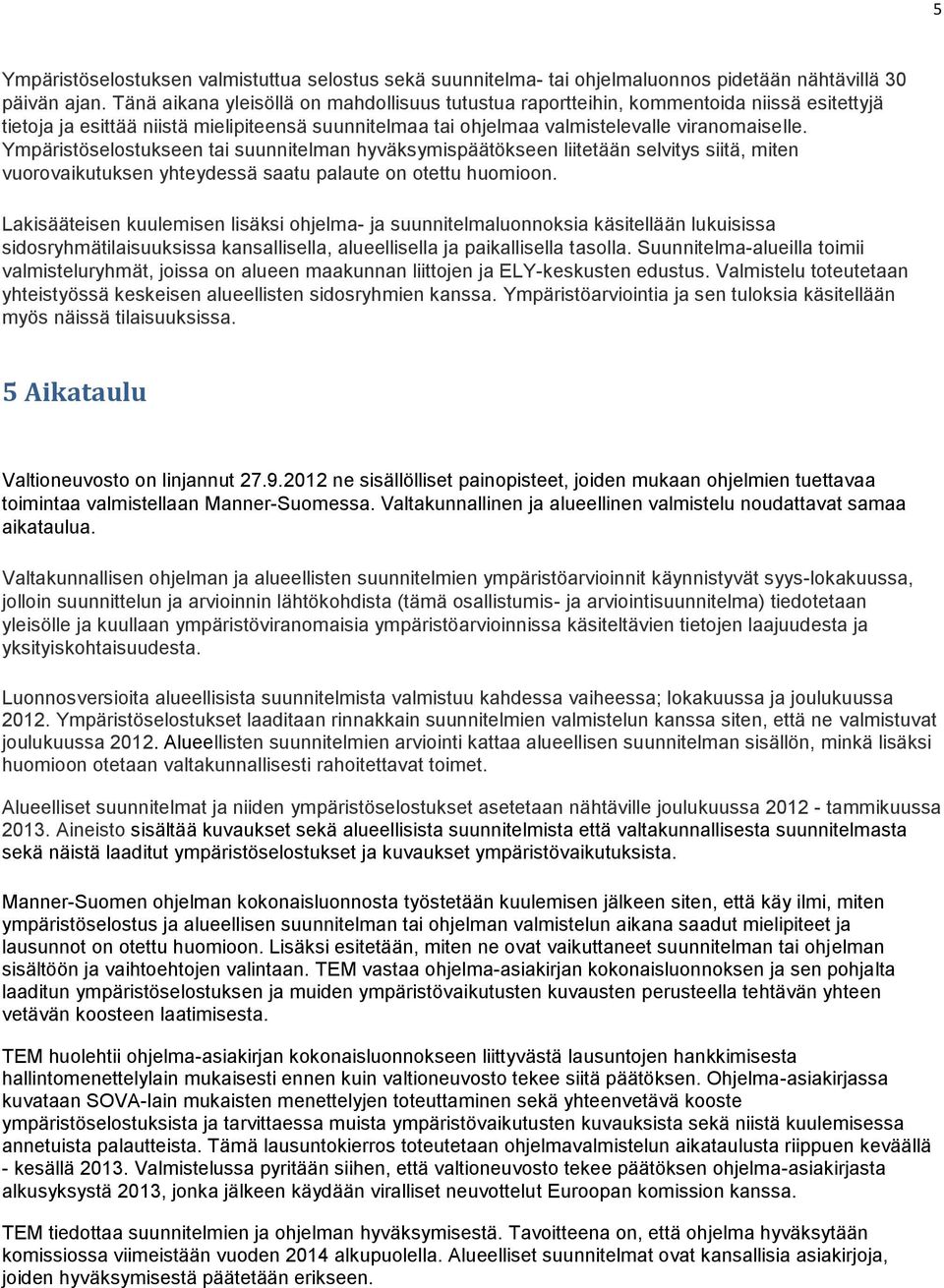 Ympäristöselostukseen tai suunnitelman hyväksymispäätökseen liitetään selvitys siitä, miten vuorovaikutuksen yhteydessä saatu palaute on otettu huomioon.