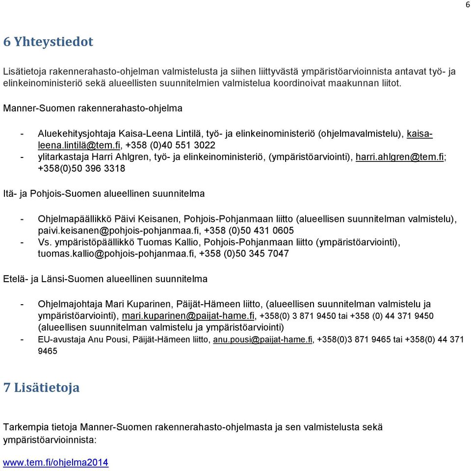 fi, +358 (0)40 551 3022 - ylitarkastaja Harri Ahlgren, työ- ja elinkeinoministeriö, (ympäristöarviointi), harri.ahlgren@tem.