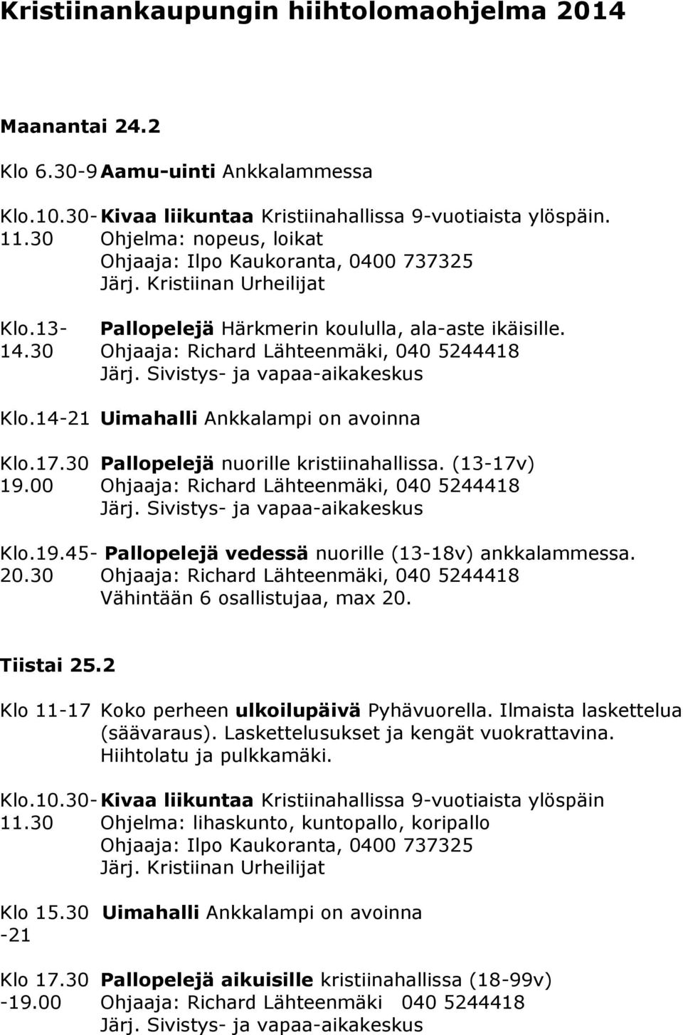 30 Pallopelejä nuorille kristiinahallissa. (13-17v) 19.00 Ohjaaja: Richard Lähteenmäki, 040 5244418 Järj. Sivistys- ja vapaa-aikakeskus Klo.19.45- Pallopelejä vedessä nuorille (13-18v) ankkalammessa.