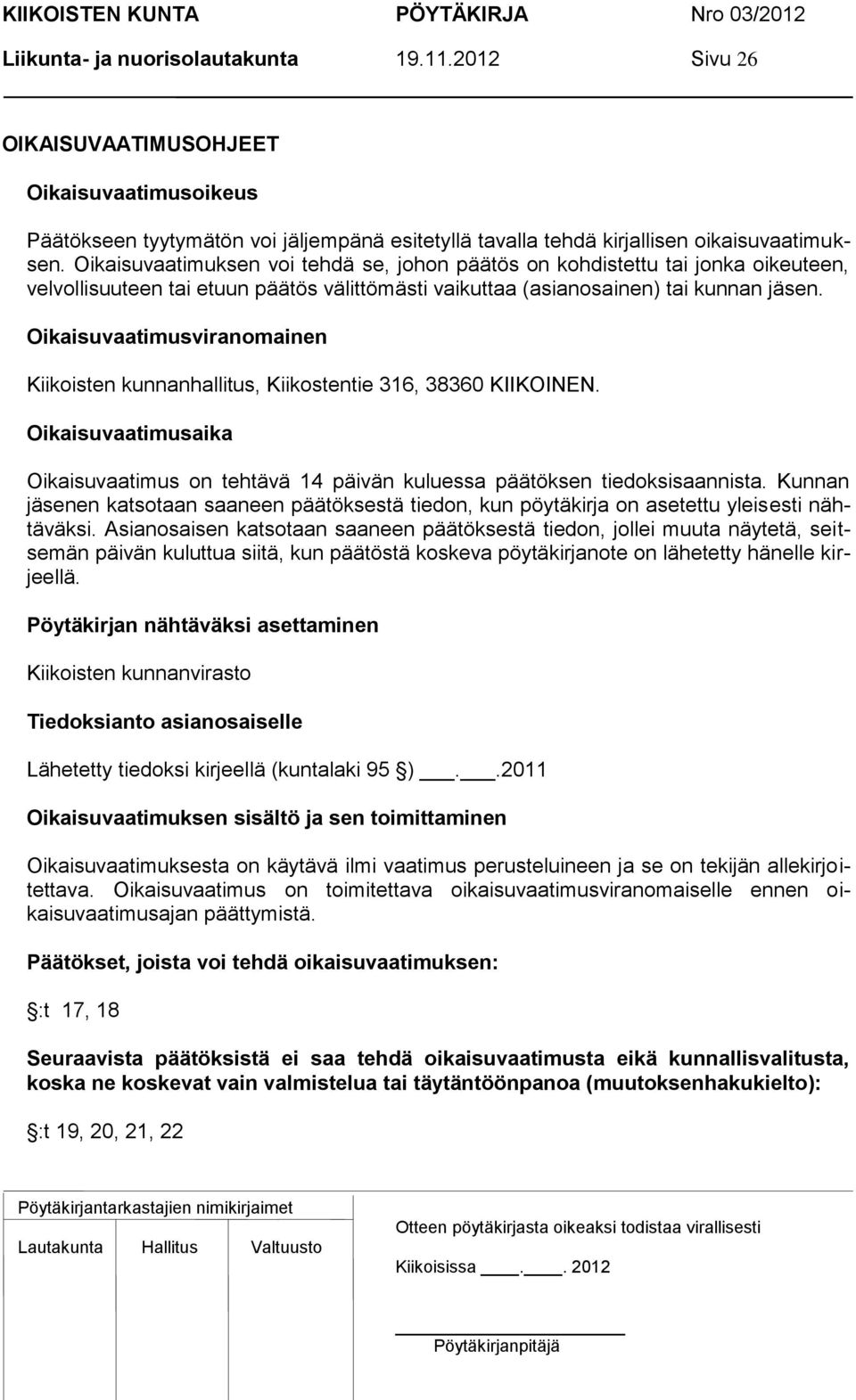 Oikaisuvaatimusviranomainen Kiikoisten kunnanhallitus, Kiikostentie 316, 38360 KIIKOINEN. Oikaisuvaatimusaika Oikaisuvaatimus on tehtävä 14 päivän kuluessa päätöksen tiedoksisaannista.