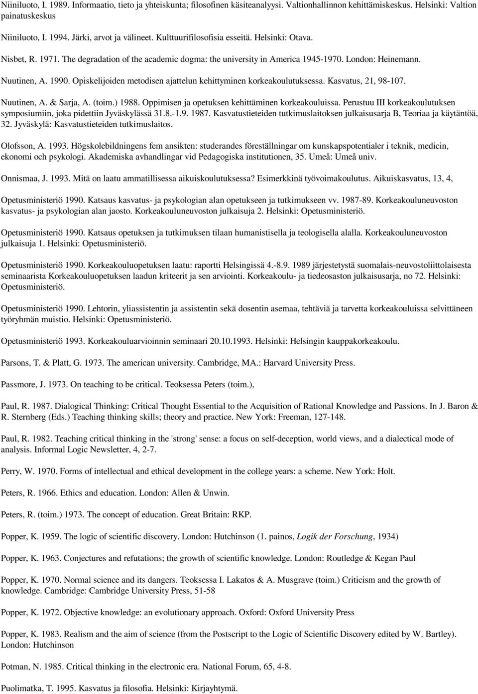 Opiskelijoiden metodisen ajattelun kehittyminen korkeakoulutuksessa. Kasvatus, 21, 98-107. Nuutinen, A. & Sarja, A. (toim.) 1988. Oppimisen ja opetuksen kehittäminen korkeakouluissa.