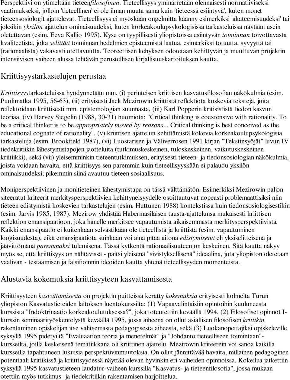 Tieteellisyys ei myöskään ongelmitta käänny esimerkiksi 'akateemisuudeksi' tai joksikin yksilön ajattelun ominaisuudeksi, kuten korkeakoulupsykologisissa tarkasteluissa näytään usein oletettavan