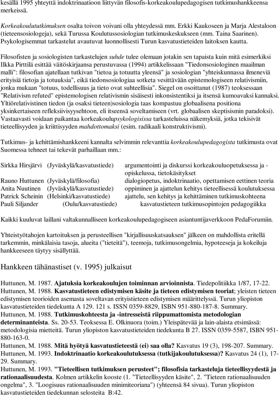 Psykologisemmat tarkastelut avautuvat luonnollisesti Turun kasvatustieteiden laitoksen kautta.