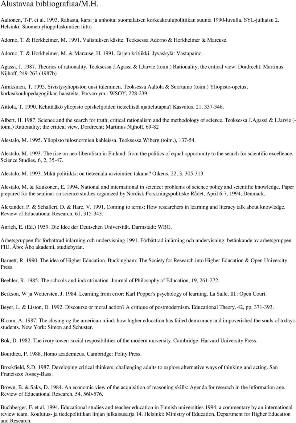 Theories of rationality. Teoksessa J.Agassi & I.Jarvie (toim.) Rationality; the critical view. Dordrecht: Martinus Nijhoff, 249-263 (1987b) Airaksinen, T. 1995. Sivistysyliopiston uusi tuleminen.