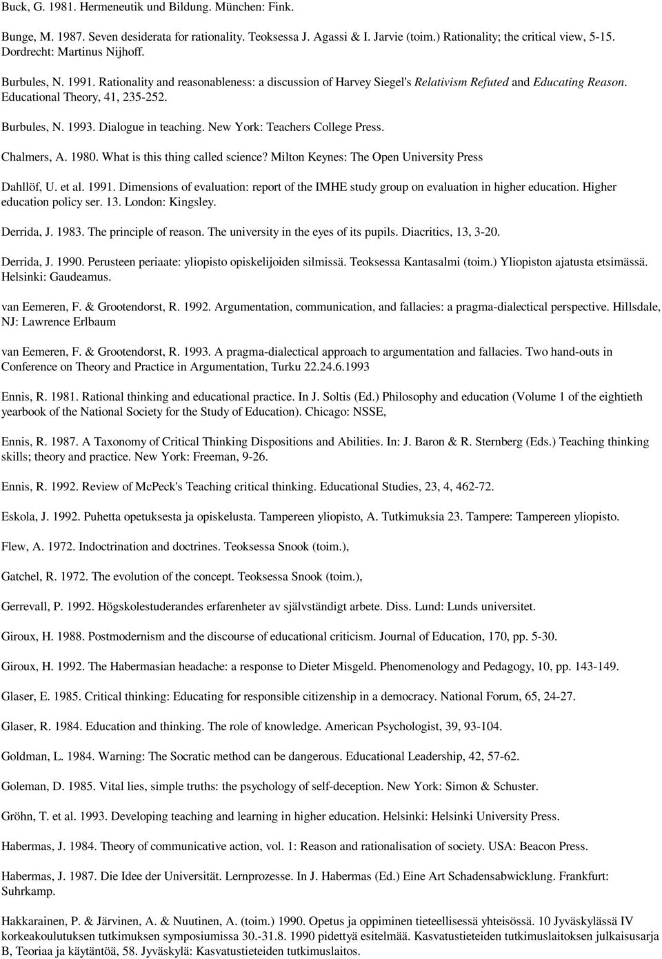 Dialogue in teaching. New York: Teachers College Press. Chalmers, A. 1980. What is this thing called science? Milton Keynes: The Open University Press Dahllöf, U. et al. 1991.