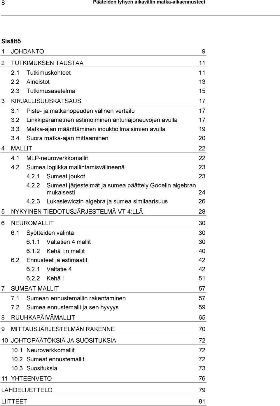 4 Suora matka-ajan mittaaminen 20 4 MALLIT 22 4.1 MLP-neuroverkkomallit 22 4.2 Sumea logiikka mallintamisvälineenä 23 4.2.1 Sumeat joukot 23 4.2.2 Sumeat järjestelmät ja sumea päättely Gödelin algebran mukaisesti 24 4.