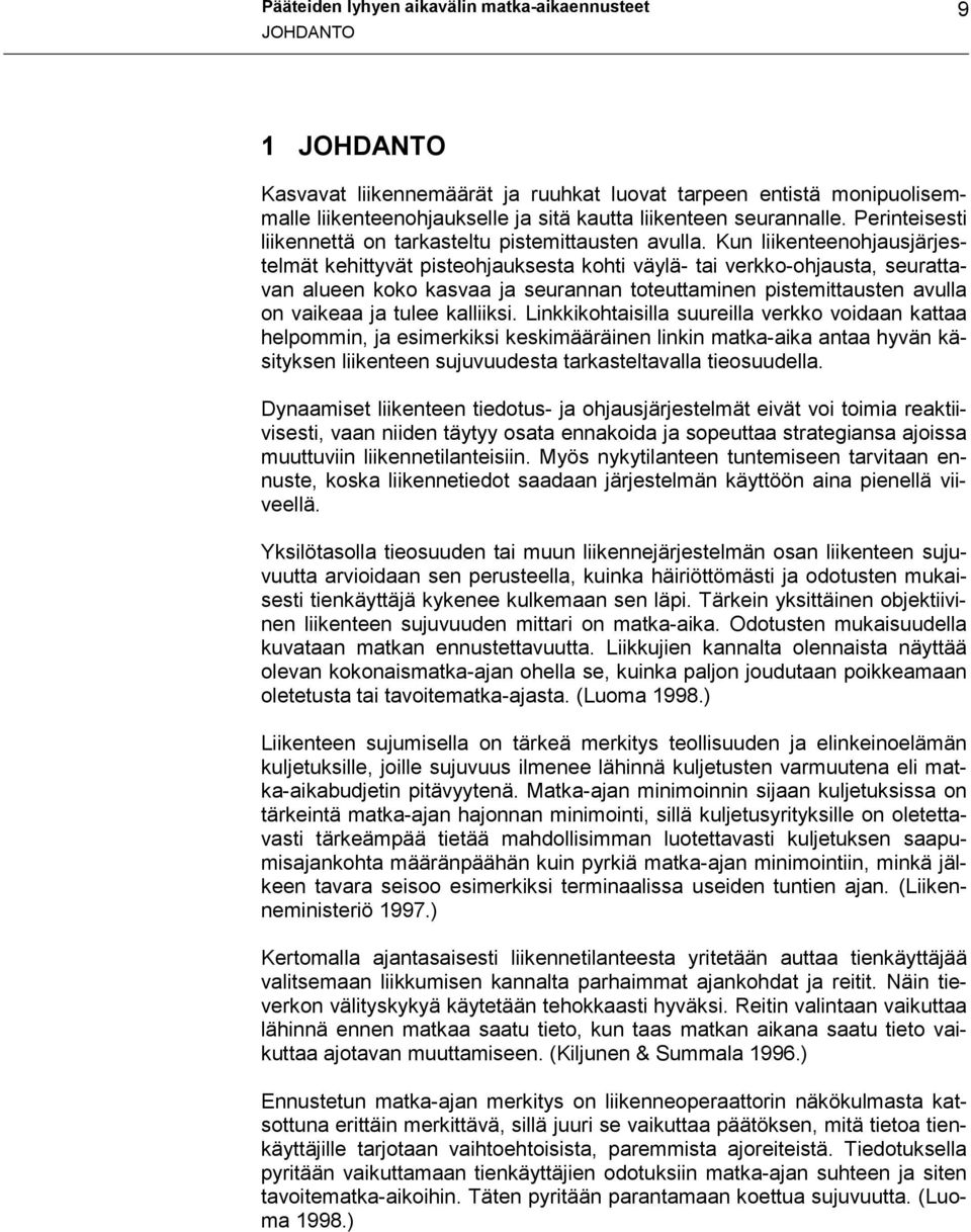 Kun liikenteenohjausjärjestelmät kehittyvät pisteohjauksesta kohti väylä- tai verkko-ohjausta, seurattavan alueen koko kasvaa ja seurannan toteuttaminen pistemittausten avulla on vaikeaa ja tulee