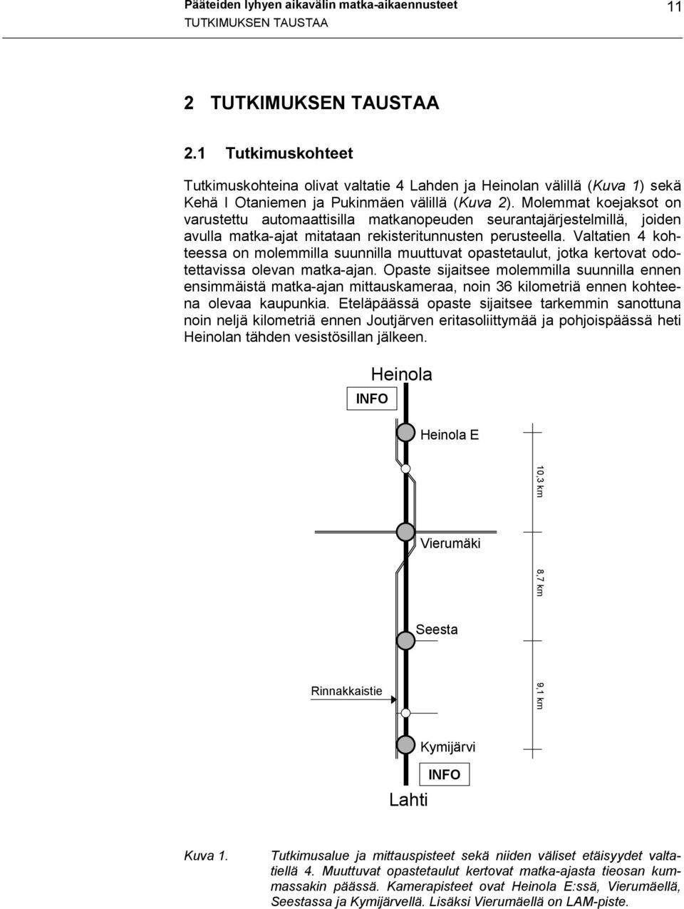 Molemmat koejaksot on varustettu automaattisilla matkanopeuden seurantajärjestelmillä, joiden avulla matka-ajat mitataan rekisteritunnusten perusteella.