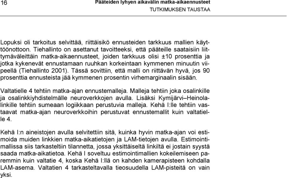 kymmenen minuutin viipeellä (Tiehallinto 2001). Tässä sovittiin, että malli on riittävän hyvä, jos 90 prosenttia ennusteista jää kymmenen prosentin virhemarginaalin sisään.