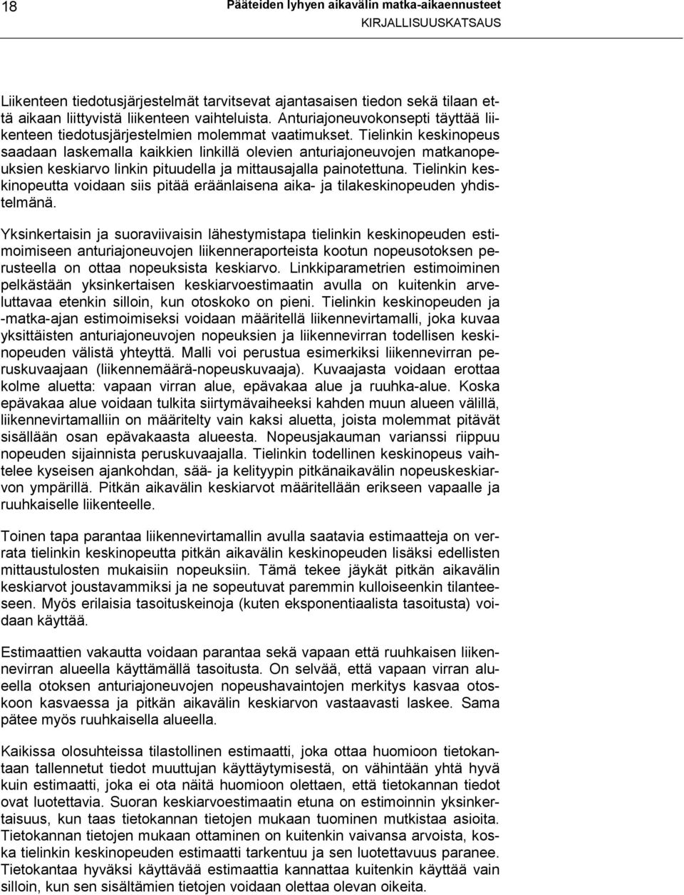 Tielinkin keskinopeus saadaan laskemalla kaikkien linkillä olevien anturiajoneuvojen matkanopeuksien keskiarvo linkin pituudella ja mittausajalla painotettuna.