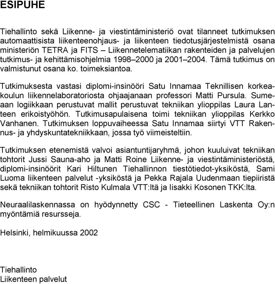 Tutkimuksesta vastasi diplomi-insinööri Satu Innamaa Teknillisen korkeakoulun liikennelaboratoriosta ohjaajanaan professori Matti Pursula.