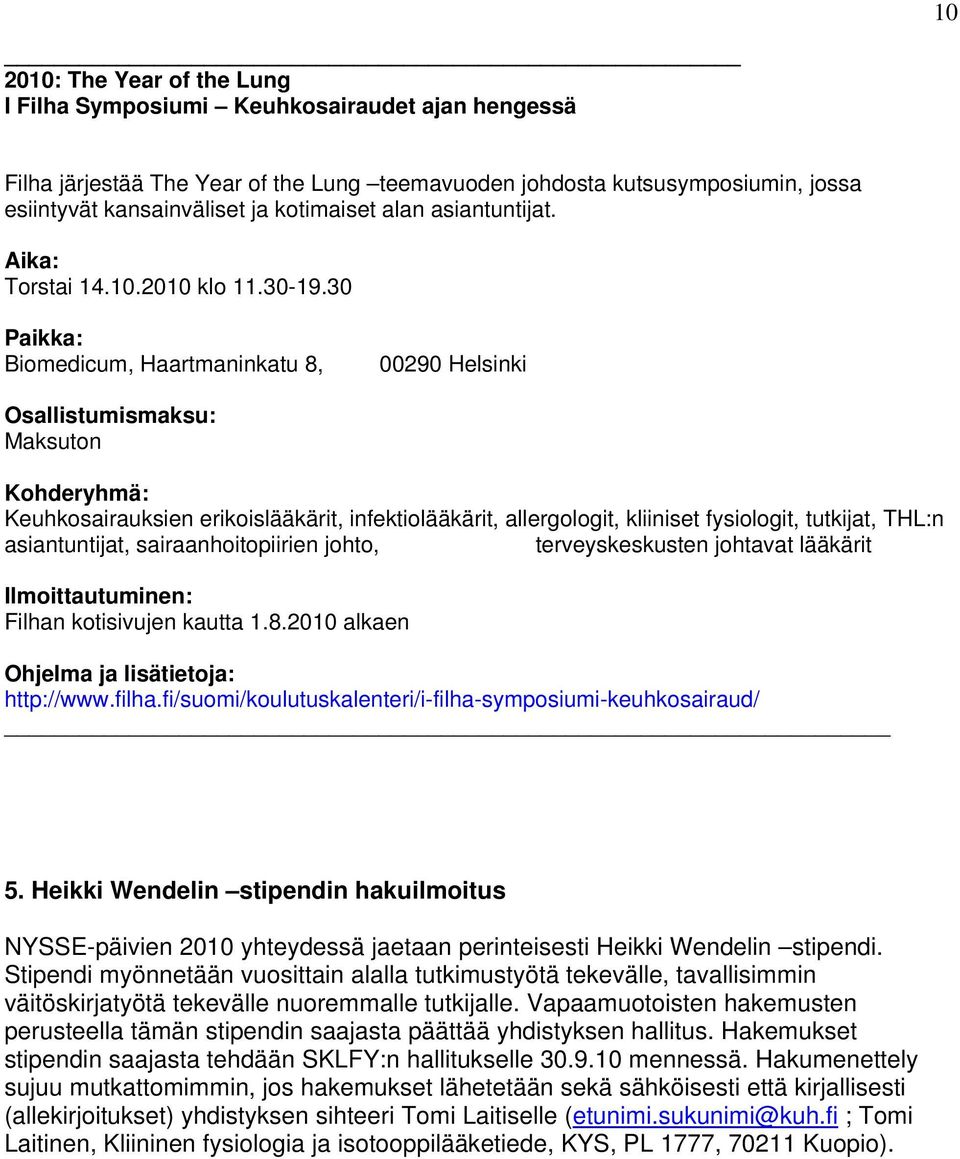30 Paikka: Biomedicum, Haartmaninkatu 8, 00290 Helsinki Osallistumismaksu: Maksuton Kohderyhmä: Keuhkosairauksien erikoislääkärit, infektiolääkärit, allergologit, kliiniset fysiologit, tutkijat,