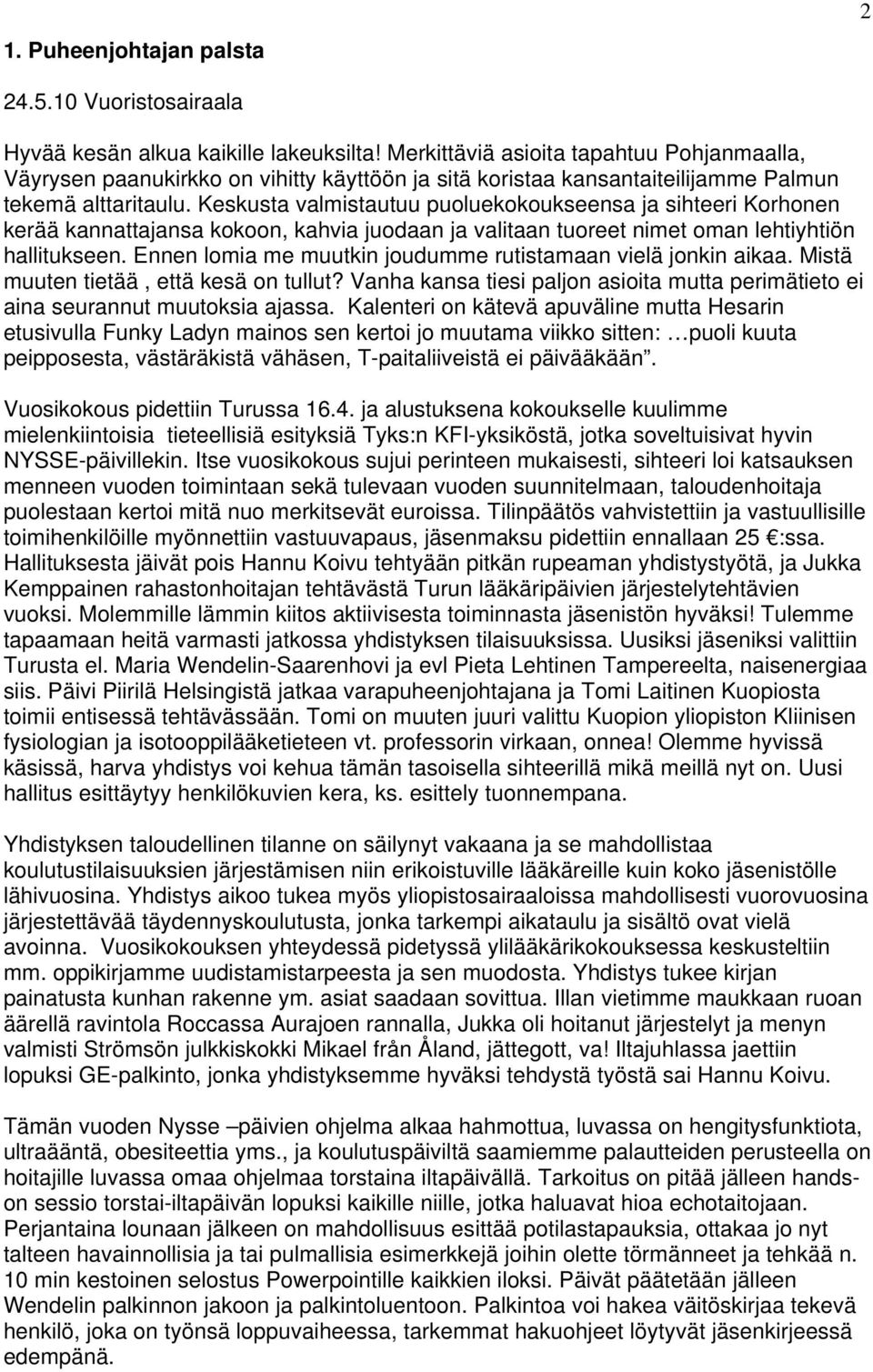 Keskusta valmistautuu puoluekokoukseensa ja sihteeri Korhonen kerää kannattajansa kokoon, kahvia juodaan ja valitaan tuoreet nimet oman lehtiyhtiön hallitukseen.