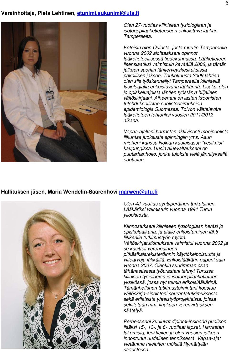Lääketieteen lisensiaatiksi valmistuin keväällä 2008, ja tämän jälkeen suoritin lähiterveyskeskuksissa pakollisen jakson.