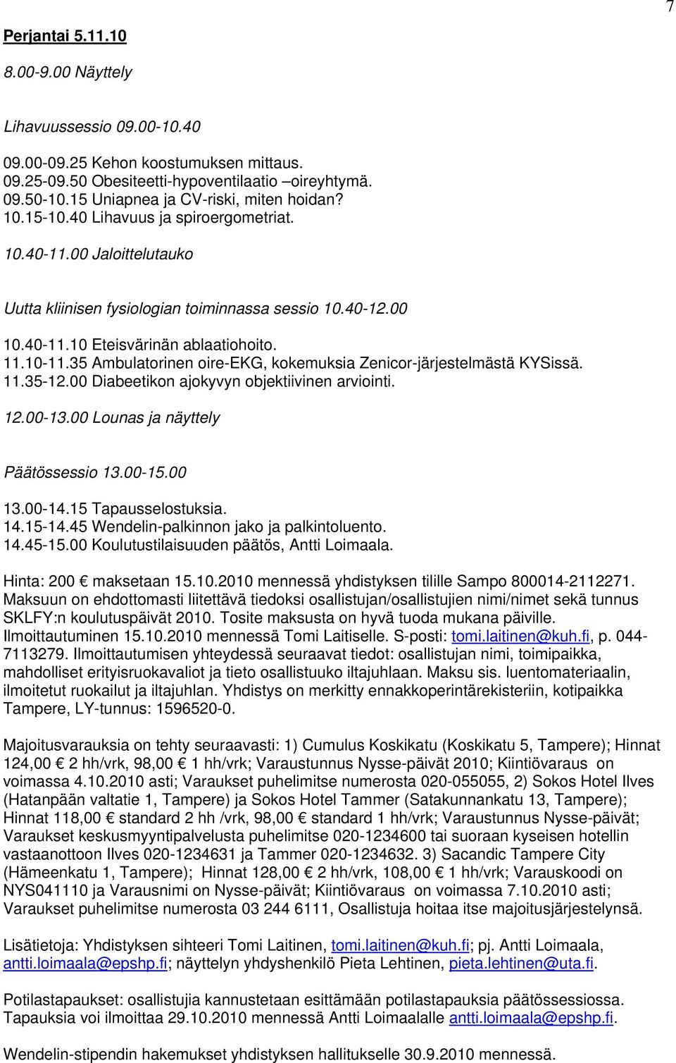 11.10-11.35 Ambulatorinen oire-ekg, kokemuksia Zenicor-järjestelmästä KYSissä. 11.35-12.00 Diabeetikon ajokyvyn objektiivinen arviointi. 12.00-13.00 Lounas ja näyttely Päätössessio 13.00-15.00 13.