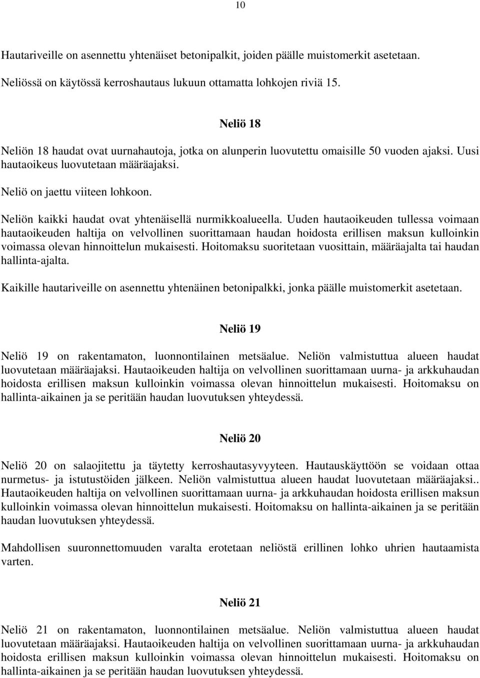 Uuden hautaoikeuden tullessa voimaan hautaoikeuden haltija on velvollinen suorittamaan haudan hoidosta erillisen maksun kulloinkin voimassa olevan hinnoittelun mukaisesti.