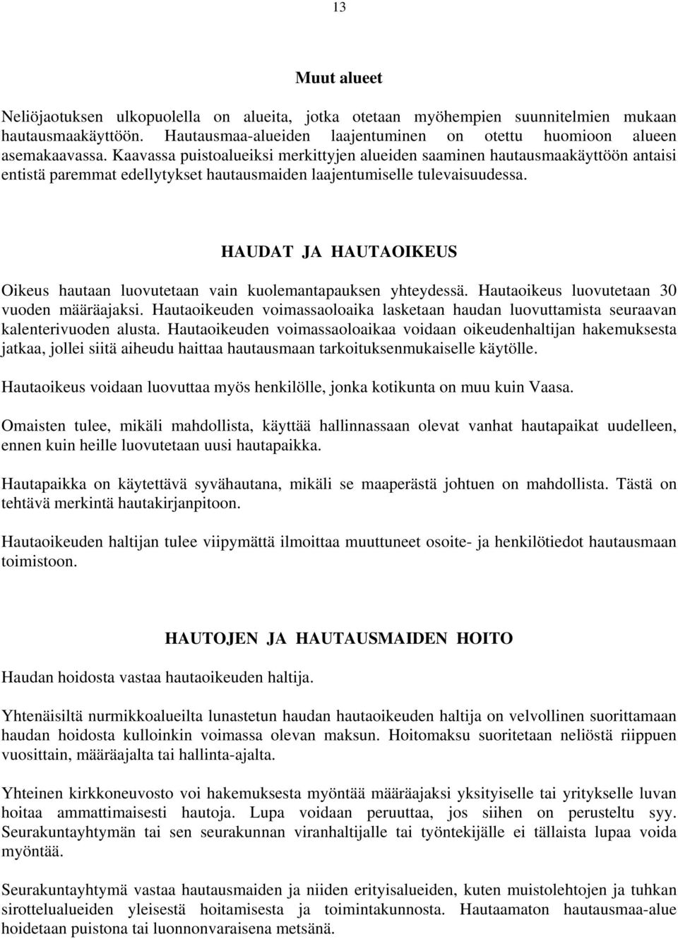 HAUDAT JA HAUTAOIKEUS Oikeus hautaan luovutetaan vain kuolemantapauksen yhteydessä. Hautaoikeus luovutetaan 30 vuoden määräajaksi.