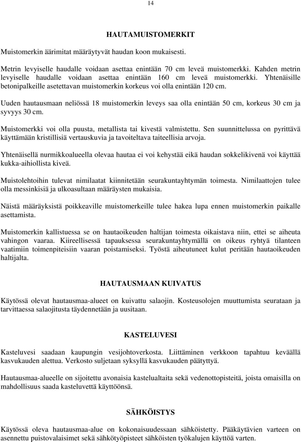 Uuden hautausmaan neliössä 18 muistomerkin leveys saa olla enintään 50 cm, korkeus 30 cm ja syvyys 30 cm. Muistomerkki voi olla puusta, metallista tai kivestä valmistettu.