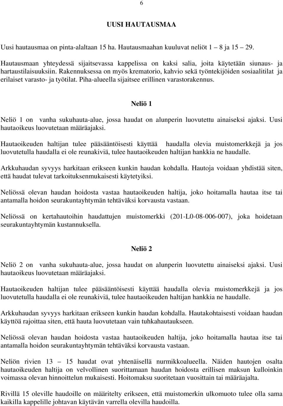 Rakennuksessa on myös krematorio, kahvio sekä työntekijöiden sosiaalitilat ja erilaiset varasto- ja työtilat. Piha-alueella sijaitsee erillinen varastorakennus.