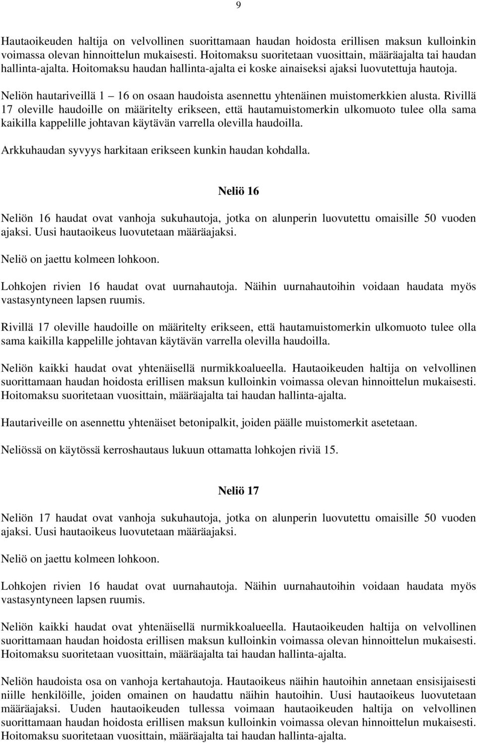 Neliön hautariveillä 1 16 on osaan haudoista asennettu yhtenäinen muistomerkkien alusta.