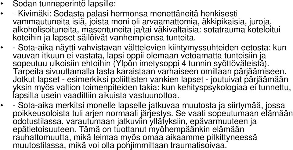 - Sota-aika näytti vahvistavan välttelevien kiintymyssuhteiden eetosta: kun vauvan itkuun ei vastata, lapsi oppii olemaan vetoamatta tunteisiin ja sopeutuu ulkoisiin ehtoihin (Ylpön imetysoppi 4