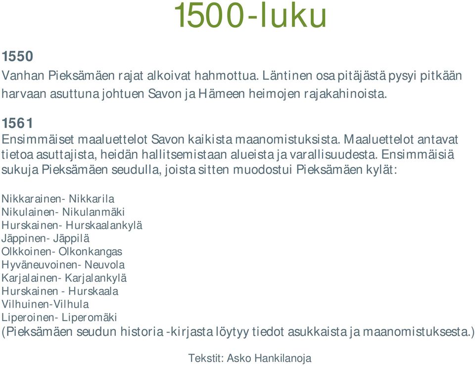 Ensimmäisiä sukuja Pieksämäen seudulla, joista sitten muodostui Pieksämäen kylät: Nikkarainen- Nikkarila Nikulainen- Nikulanmäki Hurskainen- Hurskaalankylä Jäppinen- Jäppilä