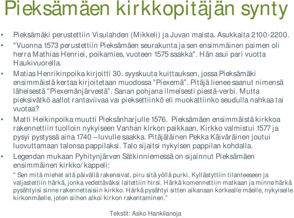Matias Henrikinpoika kirjoitti 30. syyskuuta kuittauksen, jossa Pieksämäki ensimmäistä kertaa kirjoitetaan muodossa Piexemä. Pitäjä lienee saanut nimensä läheisestä Piexemänjärvestä.