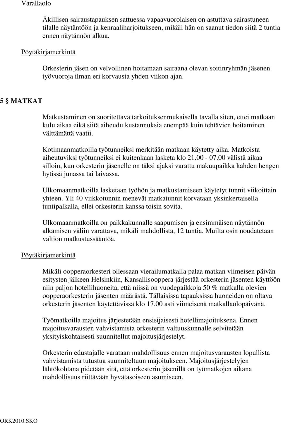 5 MATKAT Matkustaminen on suoritettava tarkoituksenmukaisella tavalla siten, ettei matkaan kulu aikaa eikä siitä aiheudu kustannuksia enempää kuin tehtävien hoitaminen välttämättä vaatii.