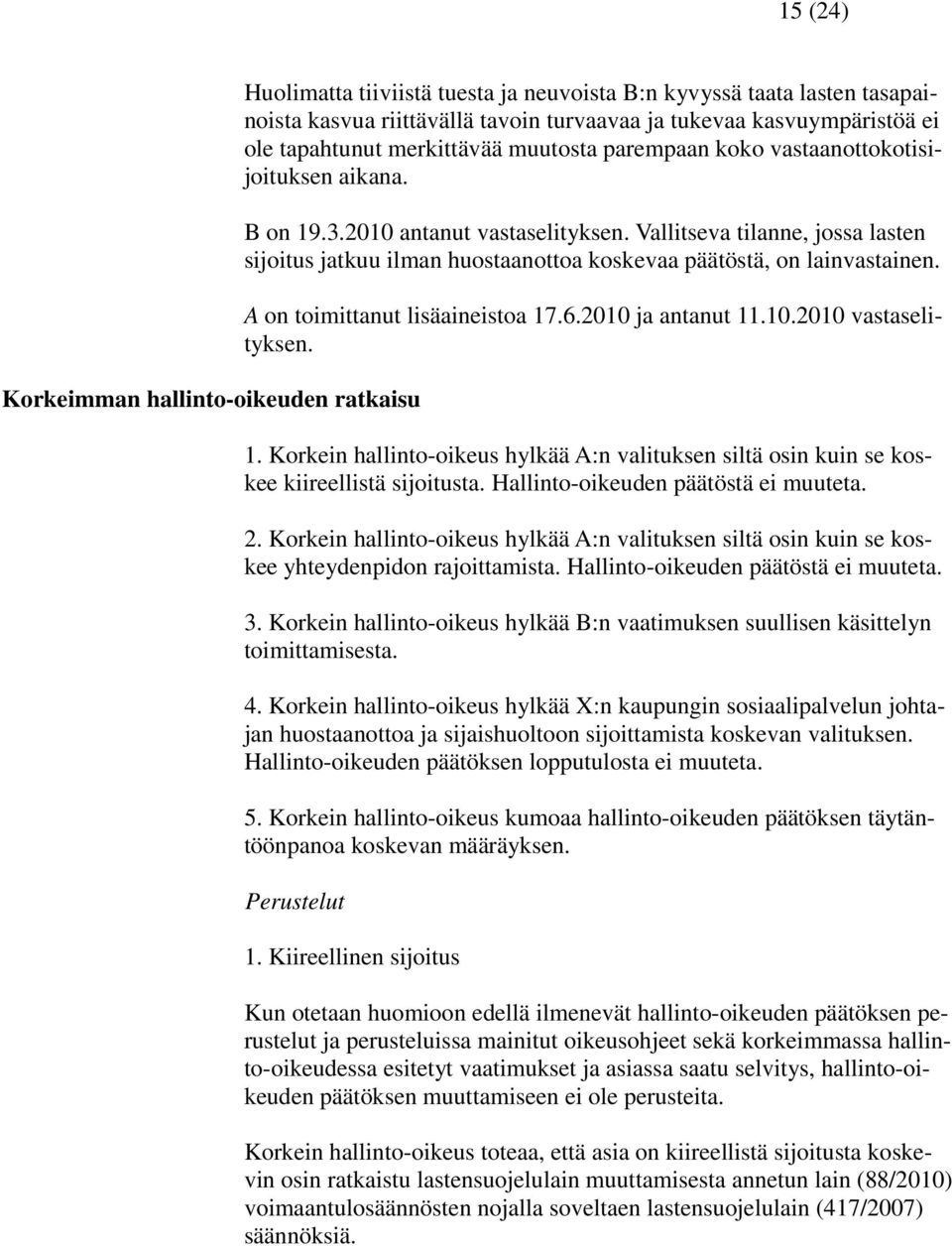 Vallitseva tilanne, jossa lasten sijoitus jatkuu ilman huostaanottoa koskevaa päätöstä, on lainvastainen. A on toimittanut lisäaineistoa 17