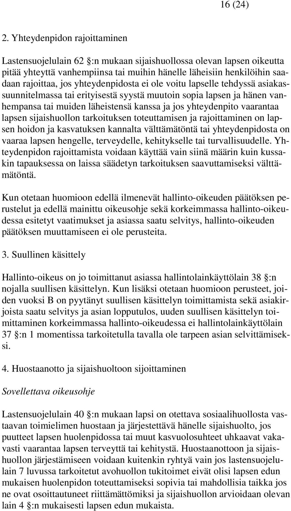 yhteydenpidosta ei ole voitu lapselle tehdyssä asiakassuunnitelmassa tai erityisestä syystä muutoin sopia lapsen ja hänen vanhempansa tai muiden läheistensä kanssa ja jos yhteydenpito vaarantaa