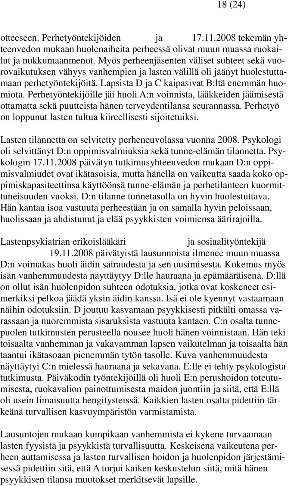 Perhetyöntekijöille jäi huoli A:n voinnista, lääkkeiden jäämisestä ottamatta sekä puutteista hänen terveydentilansa seurannassa. Perhetyö on loppunut lasten tultua kiireellisesti sijoitetuiksi.