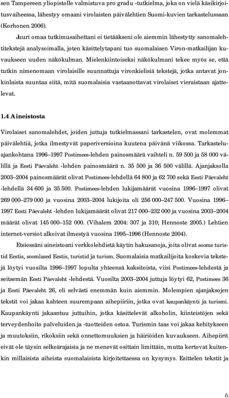 Mielenkiintoiseksi näkökulmani tekee myös se, että tutkin nimenomaan virolaisille suunnattuja vironkielisiä tekstejä, jotka antavat jonkinlaista suuntaa siitä, mitä suomalaisia vastaanottavat