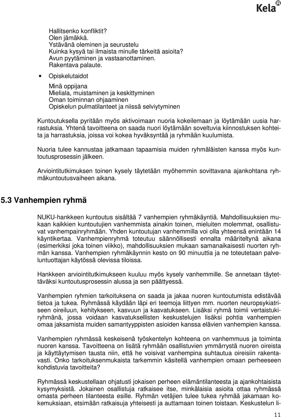 kokeilemaan ja löytämään uusia harrastuksia. Yhtenä tavoitteena on saada nuori löytämään soveltuvia kiinnostuksen kohteita ja harrastuksia, joissa voi kokea hyväksyntää ja ryhmään kuulumista.