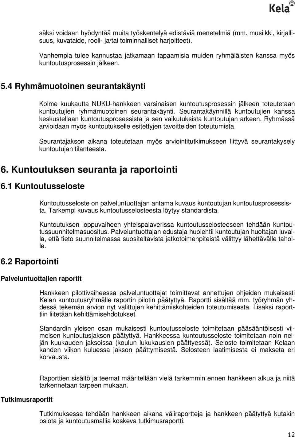 4 Ryhmämuotoinen seurantakäynti Kolme kuukautta NUKU-hankkeen varsinaisen kuntoutusprosessin jälkeen toteutetaan kuntoutujien ryhmämuotoinen seurantakäynti.