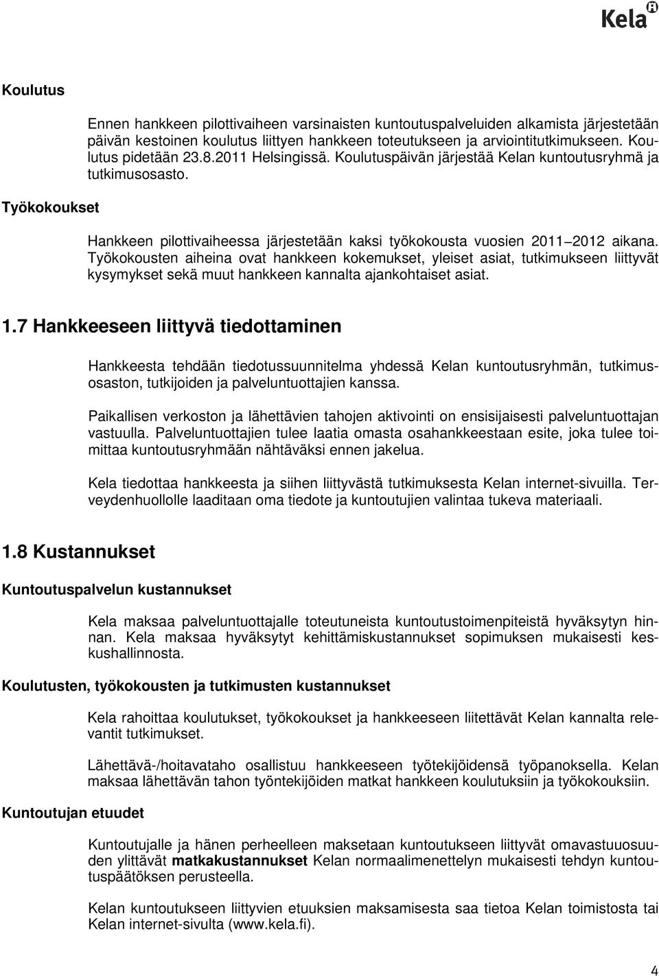 Työkokousten aiheina ovat hankkeen kokemukset, yleiset asiat, tutkimukseen liittyvät kysymykset sekä muut hankkeen kannalta ajankohtaiset asiat. 1.