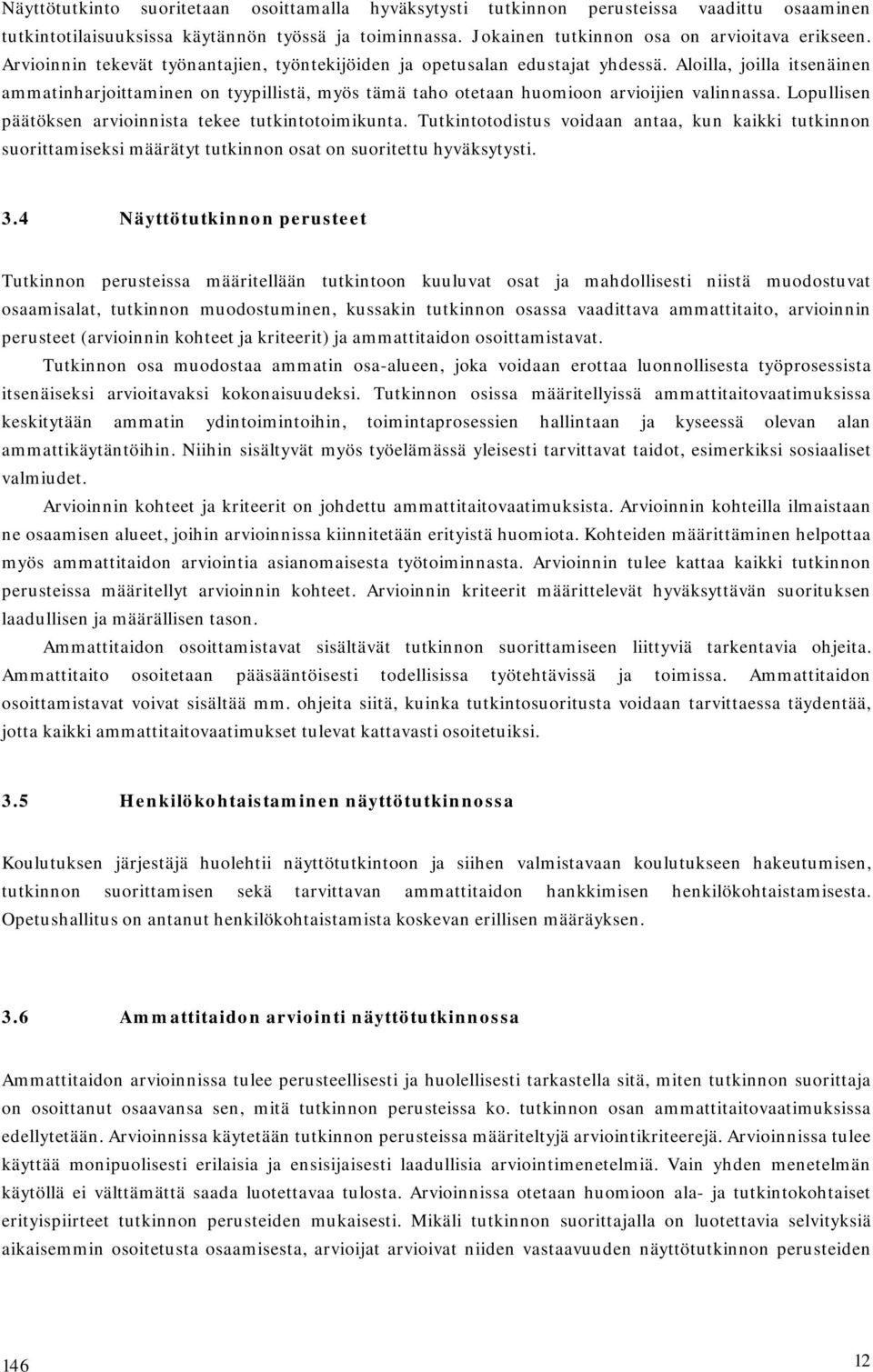 Lopullisen päätöksen arvioinnista tekee tutkintotoimikunta. Tutkintotodistus voidaan antaa, kun kaikki tutkinnon suorittamiseksi määrätyt tutkinnon osat on suoritettu hyväksytysti. 3.