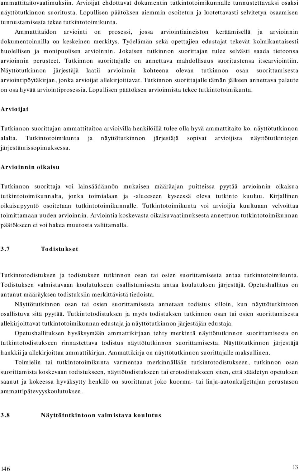 Ammattitaidon arviointi on prosessi, jossa arviointiaineiston keräämisellä ja arvioinnin dokumentoinnilla on keskeinen merkitys.