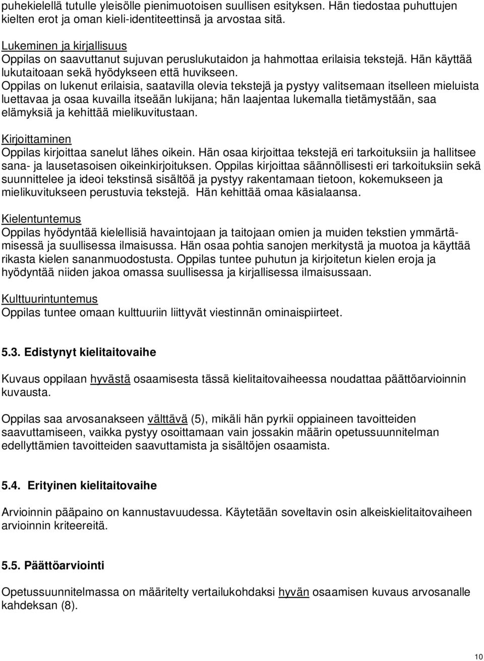 on lukenut erilaisia, saatavilla olevia tekstejä ja pystyy valitsemaan itselleen mieluista luettavaa ja osaa kuvailla itseään lukijana; hän laajentaa lukemalla tietämystään, saa elämyksiä ja kehittää