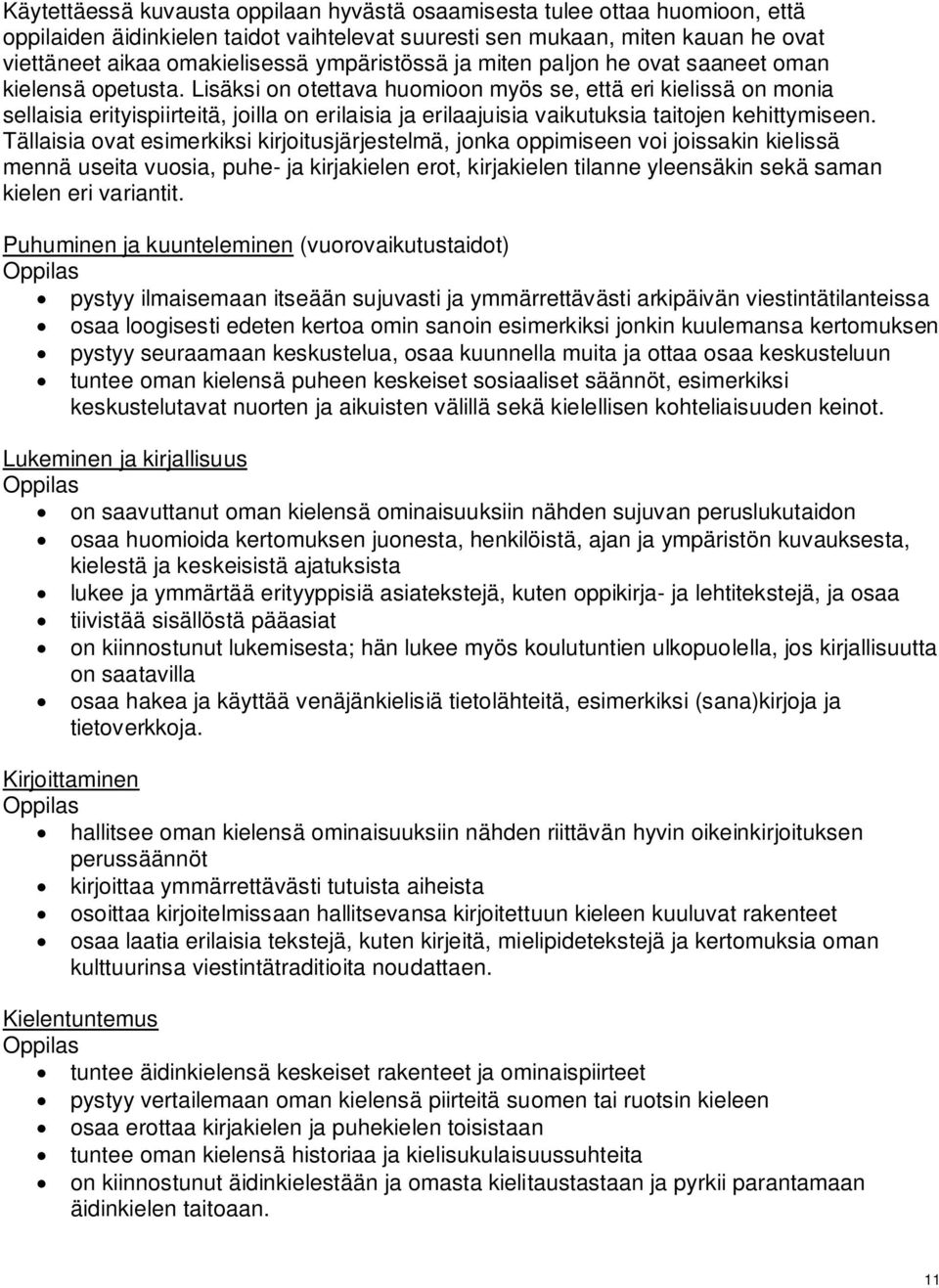 Lisäksi on otettava huomioon myös se, että eri kielissä on monia sellaisia erityispiirteitä, joilla on erilaisia ja erilaajuisia vaikutuksia taitojen kehittymiseen.