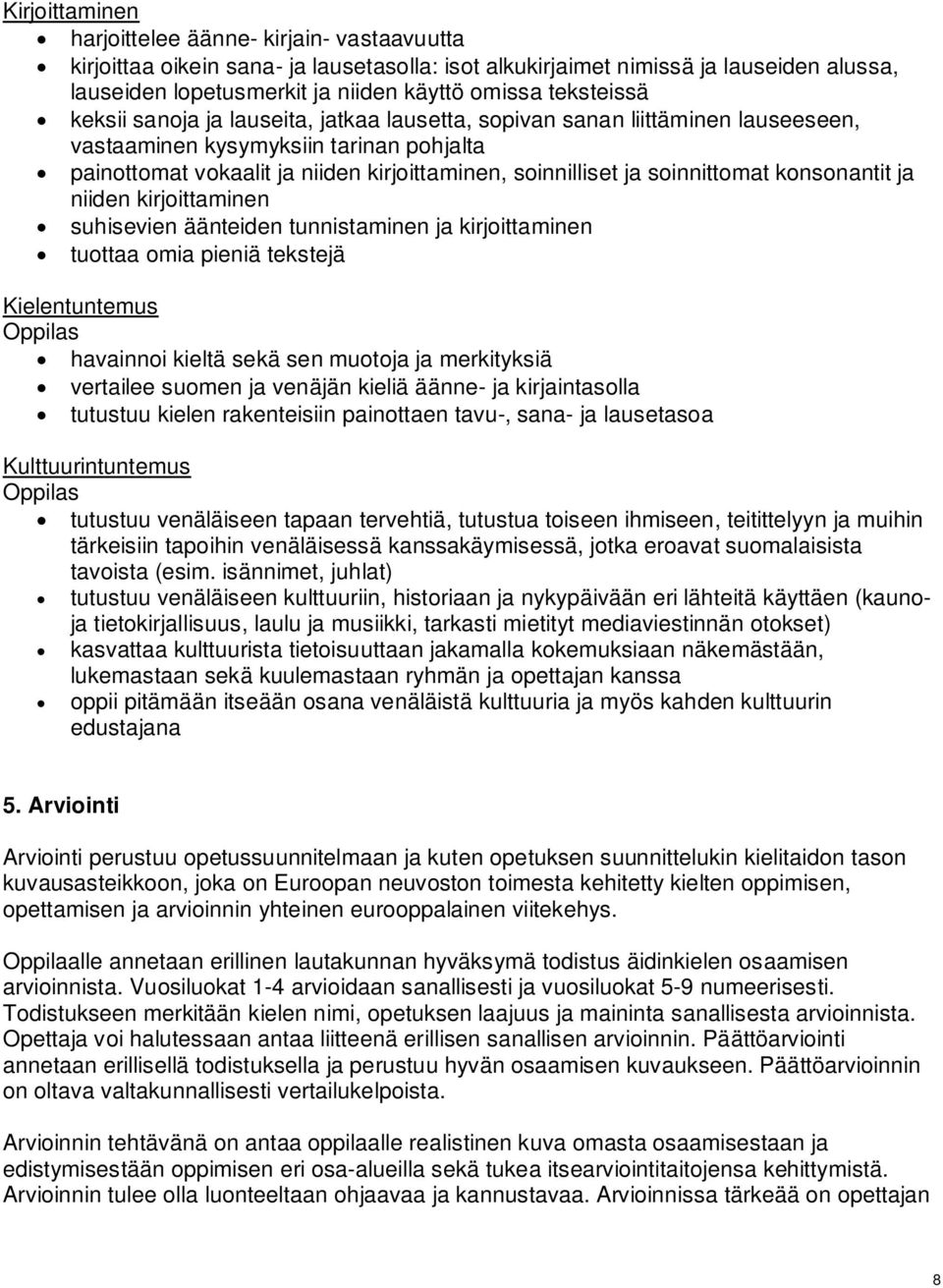 konsonantit ja niiden kirjoittaminen suhisevien äänteiden tunnistaminen ja kirjoittaminen tuottaa omia pieniä tekstejä havainnoi kieltä sekä sen muotoja ja merkityksiä vertailee suomen ja venäjän