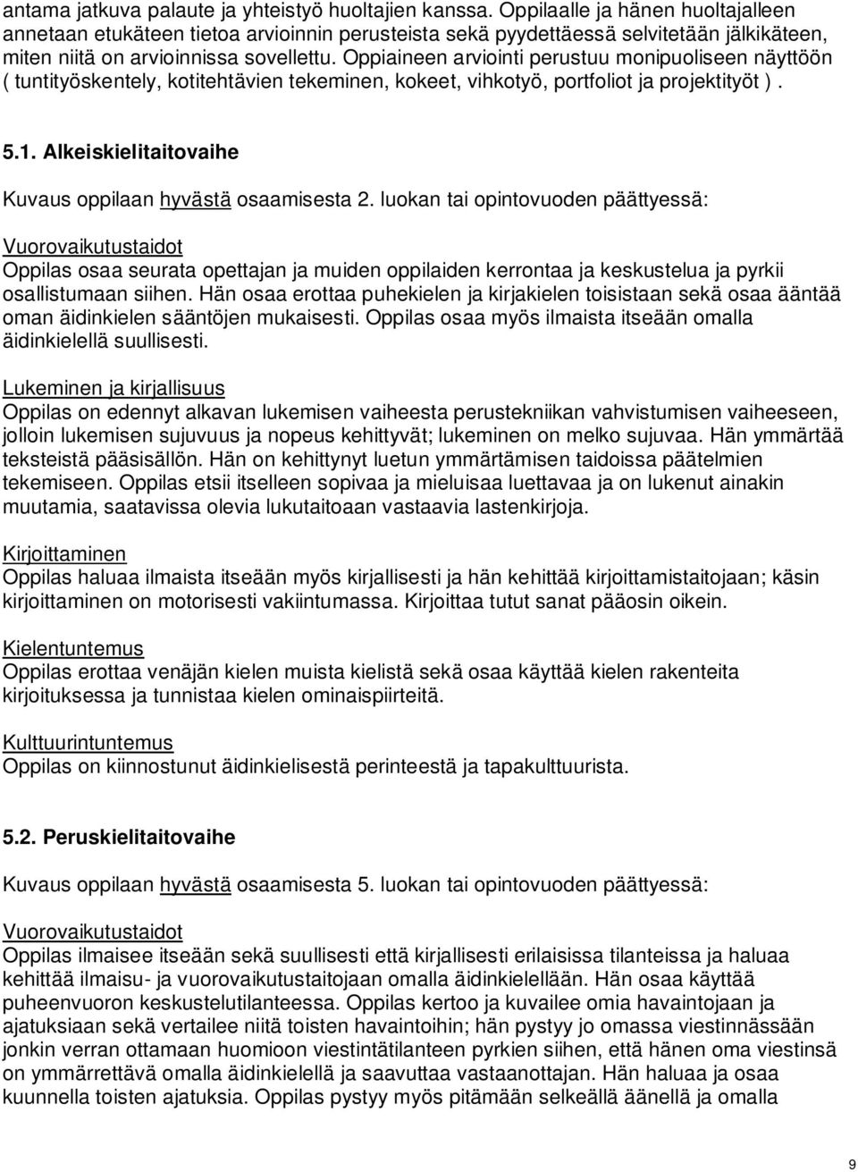 Oppiaineen arviointi perustuu monipuoliseen näyttöön ( tuntityöskentely, kotitehtävien tekeminen, kokeet, vihkotyö, portfoliot ja projektityöt ). 5.1.