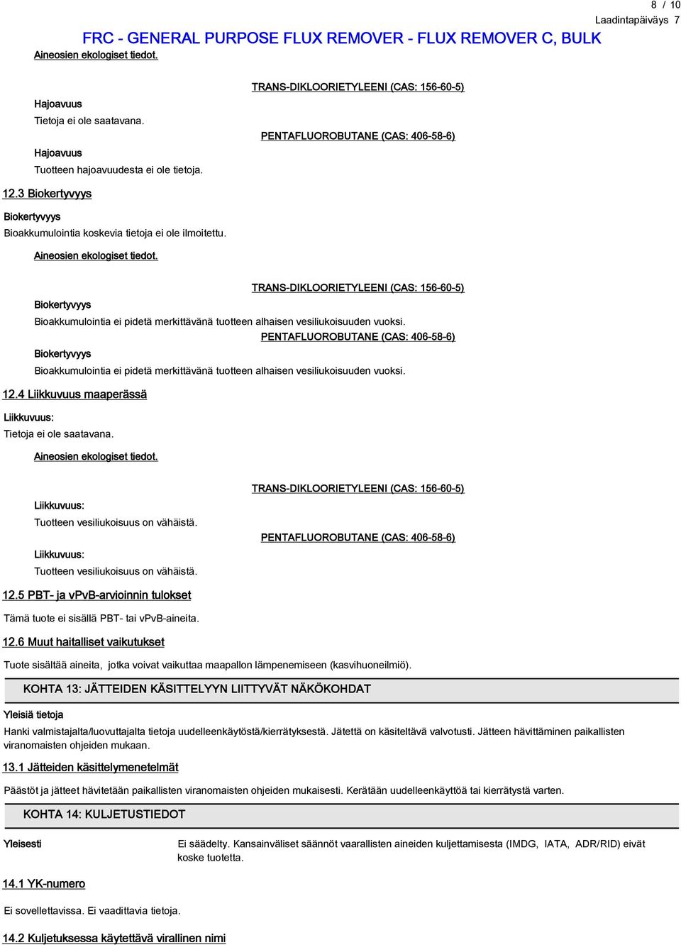Biokertyvyys Bioakkumulointia ei pidetä merkittävänä tuotteen alhaisen vesiliukoisuuden vuoksi.