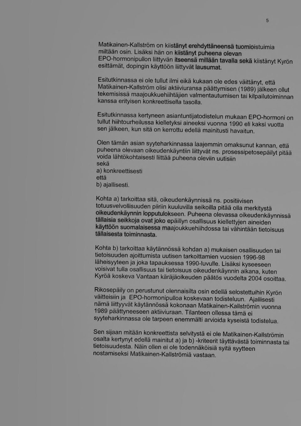 Esitutkinnassa ei ole tullut ilmi eikä kukaan ole edes väittänyt, että Matikainen-Kallström olisi aktiiviuransa päättymisen (1989) jälkeen ollut tekemisissä maajoukkuehiihtäjien valmentautumisen tai