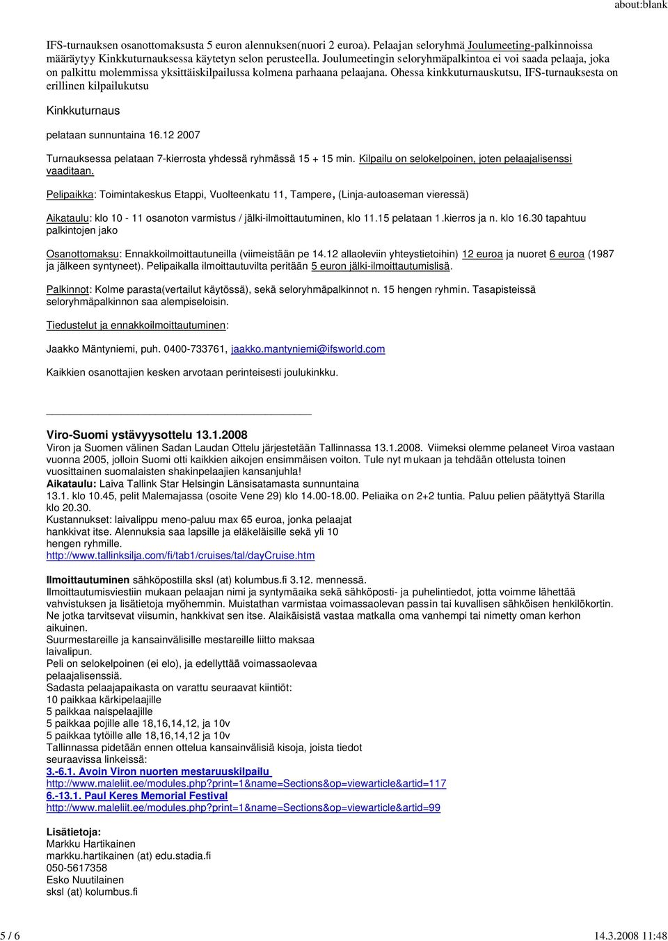 Ohessa kinkkuturnauskutsu, IFS-turnauksesta on erillinen kilpailukutsu Kinkkuturnaus pelataan sunnuntaina 16.12 2007 Turnauksessa pelataan 7-kierrosta yhdessä ryhmässä 15 + 15 min.